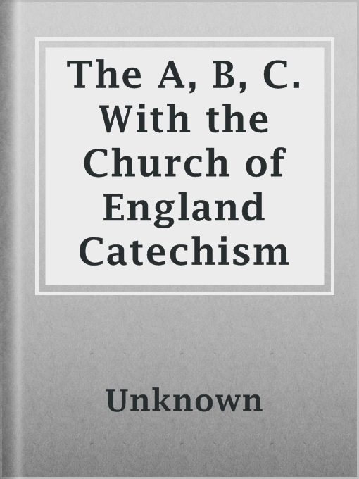 Title details for The A, B, C. With the Church of England Catechism by Unknown - Available